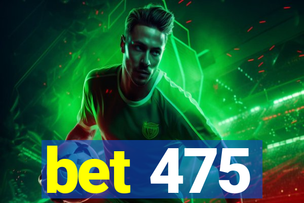 bet 475